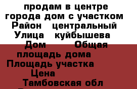 продам в центре города дом с участком › Район ­ центральный › Улица ­ куйбышева › Дом ­ 68 › Общая площадь дома ­ 93 › Площадь участка ­ 1 130 › Цена ­ 4 000 000 - Тамбовская обл., Рассказовский р-н, Рассказово г. Недвижимость » Дома, коттеджи, дачи продажа   . Тамбовская обл.